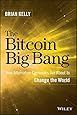 The Bitcoin Big Bang: How Alternative Currencies Are About to Change the World