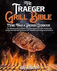 The Traeger Grill Bible • More Than a Smoker Cookbook: The Ultimate Guide to Master your Wood Pellet Grill wit