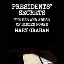 Presidents' Secrets: The Use and Abuse of Hidden Power Presidents' Secrets: The Use and Abuse of Hidden Power