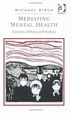 Mis-Mediating Mental Health : Contexts Analysis and Debate, Birch, Michael, 0754674746