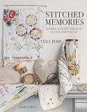 Stitched Memories: Telling a Story Through Cloth and Thread by Tilly Rose