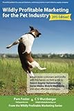 Wildly Profitable Marketing for the Pet Industry: Attract more customers and profits with this hands-on field guide to search engine optimization, ... and other effective strategies. (Volume 1) by 