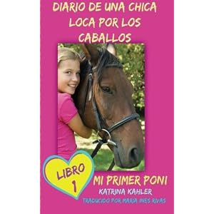 Diario de una chica loca por los caballos. Mi primer poni. Libro 1 (Spanish Edition)
