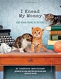 I Knead My Mommy: And Other Poems by Kittens (Funny Book About Cats, Cat Poems, Animal Book) by Francesco Marciuliano