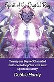 Spirit of the Crystal Ray: Twenty-one Days of Channeled Guidance to Help you with Your Spiritual Jou by Debbie Hardy, Elisa Lee