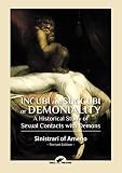 Incubi and Succubi or Demoniality: A Historical Study of Sexual Contacts with Demons by Sinistrari of Ameno