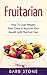 Fruitarian: How To Lose Weight, Feel Great & Improve Your Health With The Fruit Diet