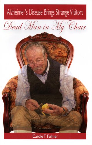 Dead Man In My Chair: Alzheimer's Disease Brings Strange Visitors by Carole T. Fulmer (Paperback)