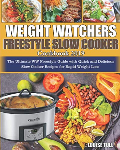 Weight Watchers Freestyle Slow Cooker Cookbook 2019: The Ultimate WW Freestyle Guide with Quick and Delicious Slow Cooker Recipes for Rapid Weight Loss