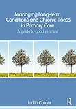 Managing Long-Term Conditions and Chronic Illness in Primary Care : A Guide to Good Practice, Carrier, Judith, 041545087X