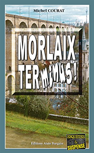 Morlaix Terminus !: Les enquêtes de Laure Saint-Donge - Tome 12 (French Edition) by Michel Courat