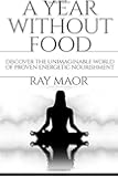 A Year Without Food: Discover the unimaginable world of proven energetic nourishment