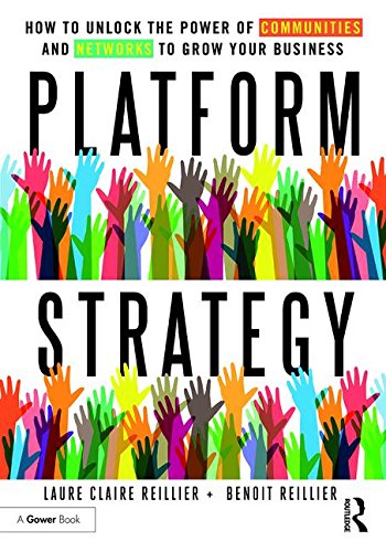 Platform Strategy: How to Unlock the Power of Communities and Networks to Grow Your Business, by Laure Claire Reillier, Benoit Reillier