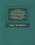 Les Noms Révolutionnaires Des Communes De France: Listes Par Départements Et Liste Générale Alph by 