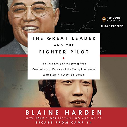 Download The Great Leader and the Fighter Pilot: The True Story of the Tyrant Who Created North Korea and the Young Lieutenant Who Stole His Way to Freedom Download The Great Leader and the Fighter Pilot: The True Story of the Tyrant Who Created North Korea and the Young Lieutenant Who Stole His Way to Freedom