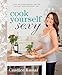 Cook Yourself Sexy: Easy Delicious Recipes for the Hottest, Most Confident You: A Cookbook by Candice Kumai