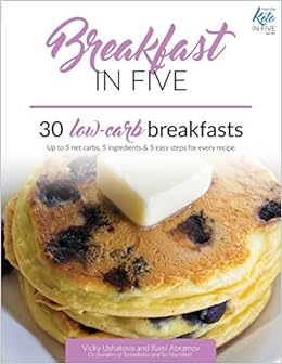 Breakfast in Five: 30 Low Carb Breakfasts. Up to 5 net carbs, 5 ingredients & 5 easy steps for every recipe. (Keto in Five) Breakfast in Five: 30 Low Carb Breakfasts. Up to 5 net carbs, 5 ingredients & 5 easy steps for every recipe. (Keto in Five)