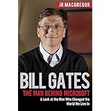 Bill Gates:  The Man Behind Microsoft: A Look at the Man Who Changed the World We Live In (Billionaire Visionaries Book 4)