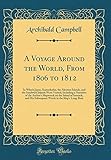 A Voyage Around the World, From 1806 to 1812: In Which Japan, Kamschatka, the Aleutian Islands, and by Archibald Campbell