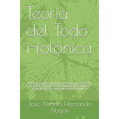 Teoria del Todo I-fotonica: Vivimos dentro de un ordenador i-fotonico (Spanish Edition)