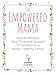 The Empowered Mama: How to Reclaim Your Time and Yourself while Raising a Happy, Healthy Family - Book by Lisa Druxman