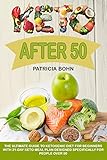 Keto After 50: The Ultimate Guide to Ketogenic Diet for Beginners with 21-Day Keto Meal Plan Designed Specifically for People Over 50 by Patricia Bohn
