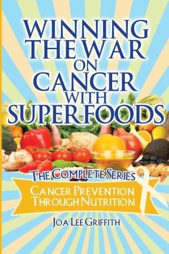 Winning The War On Cancer With SuperFoods: Cancer Prevention Through Nutrition by Joa Lee Griffith