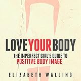 Love Your Body: The Imperfect Girl's Guide to