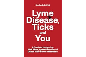 Lyme Disease, Ticks and You: A Guide to Navigating Tick Bites, Lyme Disease and Other Tick-Borne Infections
