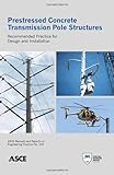 Prestressed Concrete Transmission Pole Structures: Recommended Practice for Design and Installation (ASCE Manuals and Reports on Engineering Practice)