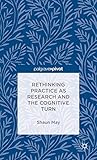 Rethinking Practice as Research and the Cognitive Turn by S. May