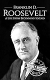 Franklin D. Roosevelt: A Life From Beginning to End (Biographies of US Presidents Book 32)