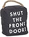 Pavilion Gift Company 72196 Shut The Front Door! Door Stopper, 5 x 6, Black