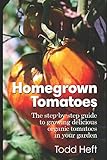 Homegrown Tomatoes: The Step-By-Step Guide To Growing Delicious Organic Tomatoes In Your Garden by Todd Heft
