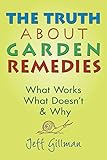 The Truth about Garden Remedies: What Works, What Doesn't and Why by Jeff Gillman