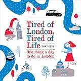 Tired of London, Tired of Life: One Thing a Day To Do in London by 