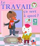 Le travail ça sert à quoi ? by