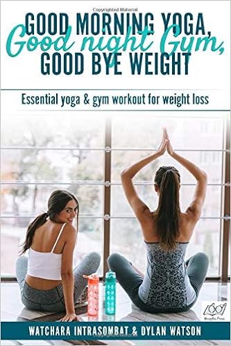 Good Morning Yoga Good Night Gym Good Bye Weight Essential Yoga Gym Workout For Weight Loss Intrasombat Watchara Watson Dylan 9781520528342 Amazon Com Books
