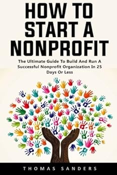 Paperback How To Start A Nonprofit: The Ultimate Guide To Build And Run A Successful Nonprofit Organization In 25 Days Or Less! Book