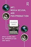 Art, Media Design, and Postproduction: Open Guidelines on Appropriation and Remix by Eduardo Navas