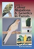 A Guide to Colour Mutations and Genetics in Parrots by Terry Martin