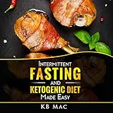 Intermittent Fasting and Ketogenic Diet Made Easy: How to Lose Weight and Fat Fast and Safe and Keto by 