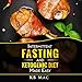 Intermittent Fasting and Ketogenic Diet Made Easy: How to Lose Weight and Fat Fast and Safe and Keto by 