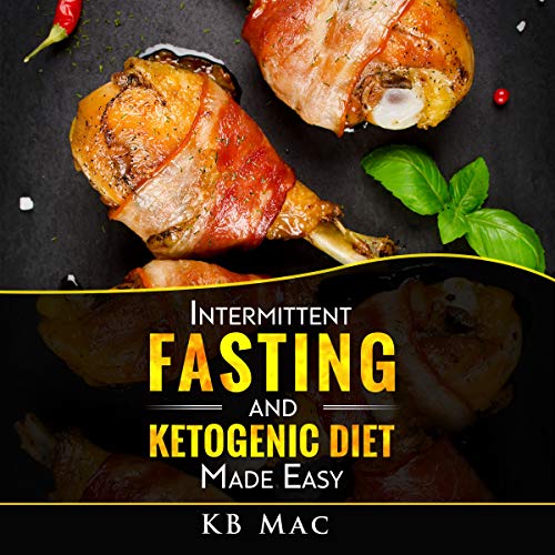 Intermittent Fasting and Ketogenic Diet Made Easy: How to Lose Weight and Fat Fast and Safe and Keto by KB Mac
