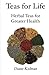 Teas for Life: 101 Herbal Teas for Greater Health