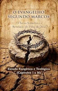 Livro O Evangelho do Servo: Uma Jornada através de Marcos: O Servo Sofredor e a Revelação do Filho de Deus: Estudo Exegético e Teológico (Capítulos 1 a 16)