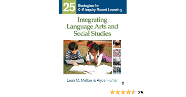 Amazon Com Integrating Language Arts And Social Studies 25 Strategies For K 8 Inquiry Based Learning 9781412971102 Melber Leah M Hunter Alyce A Books