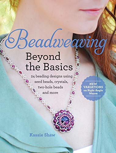 Beadweaving Beyond the Basics: 24 Beading Designs Using Seed Beads, Crystals, Two-hole Beads and More by Kassie Shaw