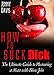 How to Suck Dick: The Ultimate Guide To Pleasuring a Man with Blow Jobs