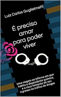 Livro É preciso amar para poder viver: Uma viagem ao inferno em que habita o dependente químico, e o risco iminente de seu ingresso no tráfico de drogas (REGENERAÇÃO Livro 2)